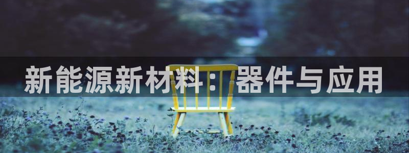 球盟会几点玩合适:新能源新材料:器件与应用