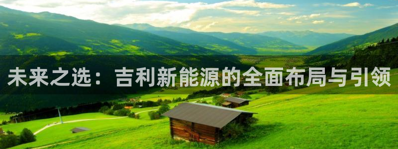 球盟会app最新地址下载安装:未来之选:吉利新能源的全面布局