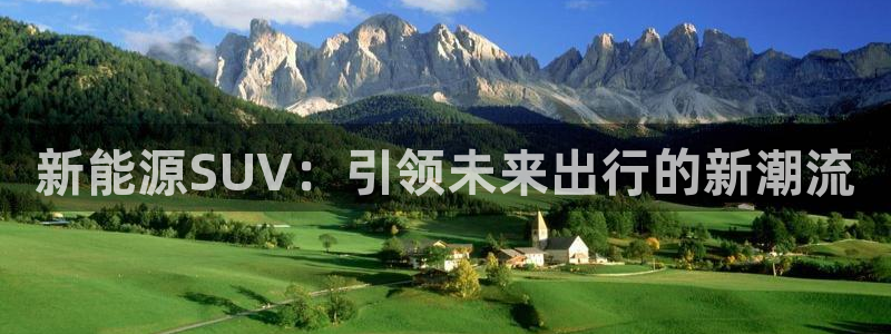 球盟会可靠不:新能源SUV:引领未来出行的新潮流