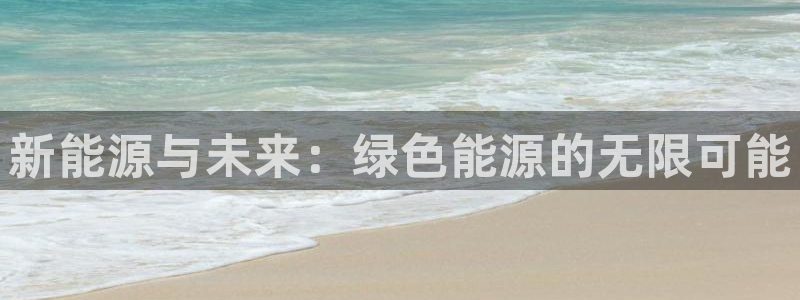 球盟会在线登录官网：新能源与未来：绿色能
